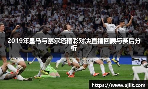 2019年皇马与塞尔塔精彩对决直播回顾与赛后分析