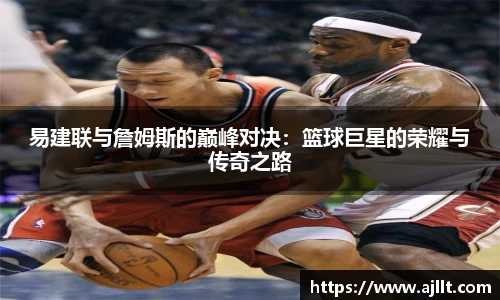 易建联与詹姆斯的巅峰对决：篮球巨星的荣耀与传奇之路